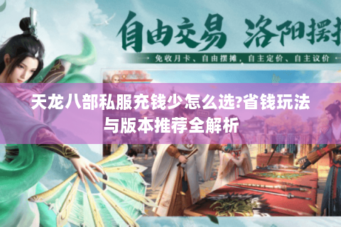 天龙八部私服充钱少怎么选?省钱玩法与版本推荐全解析