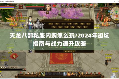 天龙八部私服内购怎么玩?2024年避坑指南与战力速升攻略
