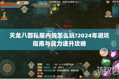 天龙八部私服内购怎么玩?2024年避坑指南与战力速升攻略