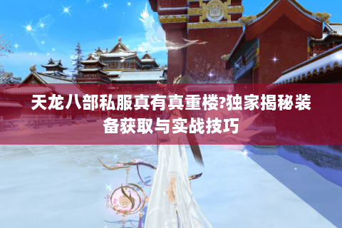 天龙八部私服真有真重楼?独家揭秘装备获取与实战技巧