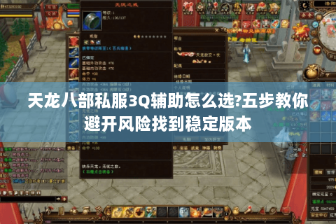 天龙八部私服3Q辅助怎么选?五步教你避开风险找到稳定版本 天龙八部私服3Q辅助怎么选?五步教你避开风险找到稳定版本