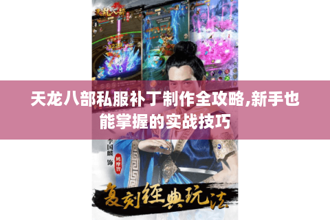 天龙八部私服补丁制作全攻略,新手也能掌握的实战技巧 天龙八部私服补丁制作全攻略,新手也能掌握的实战技巧