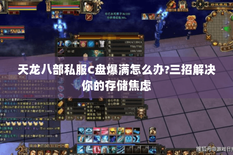 天龙八部私服C盘爆满怎么办?三招解决你的存储焦虑