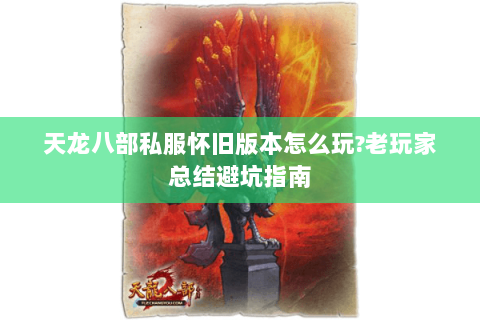 天龙八部私服怀旧版本怎么玩?老玩家总结避坑指南