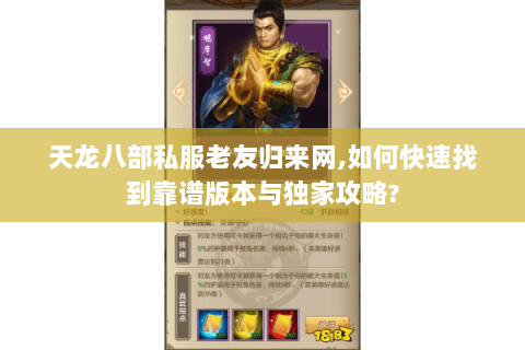 天龙八部私服老友归来网,如何快速找到靠谱版本与独家攻略?