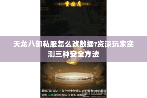 天龙八部私服怎么改数据?资深玩家实测三种安全方法 天龙八部私服怎么改数据?资深玩家实测三种安全方法