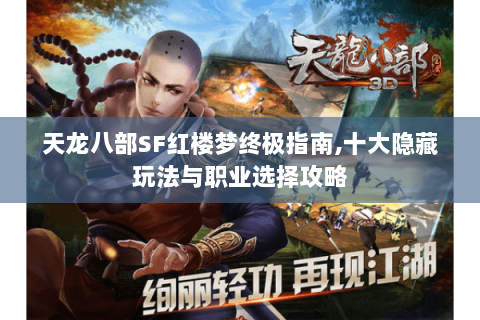 天龙八部SF红楼梦终极指南,十大隐藏玩法与职业选择攻略 天龙八部SF红楼梦终极指南,十大隐藏玩法与职业选择攻略