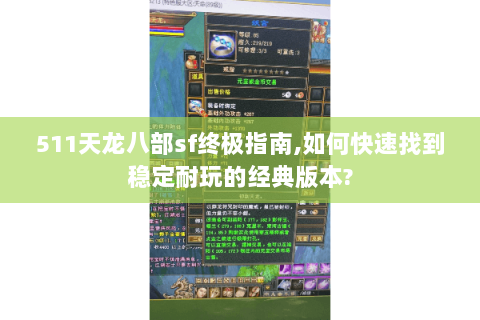 511天龙八部sf终极指南,如何快速找到稳定耐玩的经典版本? 511天龙八部sf终极指南,如何快速找到稳定耐玩的经典版本?