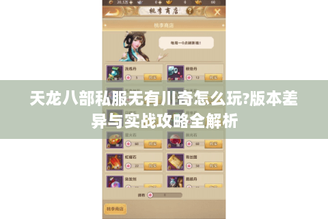 天龙八部私服无有川奇怎么玩?版本差异与实战攻略全解析 天龙八部私服无有川奇怎么玩?版本差异与实战攻略全解析