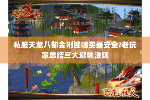 私服天龙八部金刚锉哪买最安全?老玩家总结三大避坑法则 私服天龙八部金刚锉哪买最安全?老玩家总结三大避坑法则