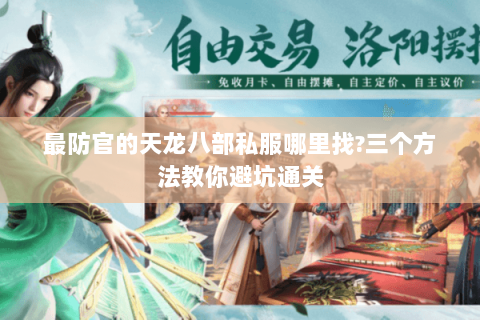 最防官的天龙八部私服哪里找?三个方法教你避坑通关 最防官的天龙八部私服哪里找?三个方法教你避坑通关