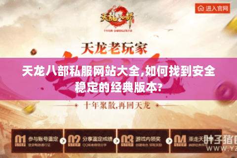 天龙八部私服网站大全,如何找到安全稳定的经典版本?
