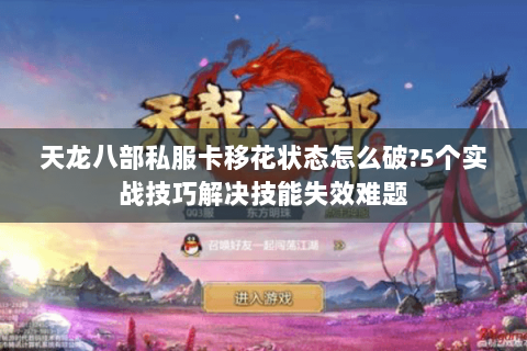 天龙八部私服卡移花状态怎么破?5个实战技巧解决技能失效难题 天龙八部私服卡移花状态怎么破?5个实战技巧解决技能失效难题
