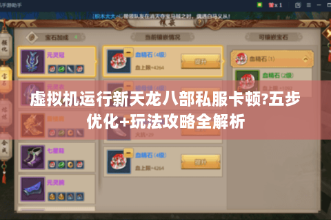 虚拟机运行新天龙八部私服卡顿?五步优化+玩法攻略全解析