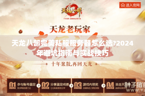 天龙八部完美私服服务器怎么选?2024年避坑指南与实战技巧 天龙八部完美私服服务器怎么选?2024年避坑指南与实战技巧