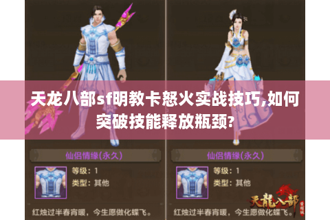 天龙八部sf明教卡怒火实战技巧,如何突破技能释放瓶颈?