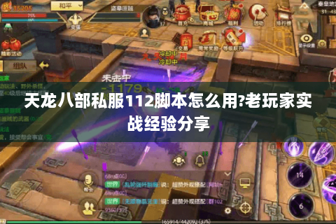 天龙八部私服112脚本怎么用?老玩家实战经验分享 天龙八部私服112脚本怎么用?老玩家实战经验分享