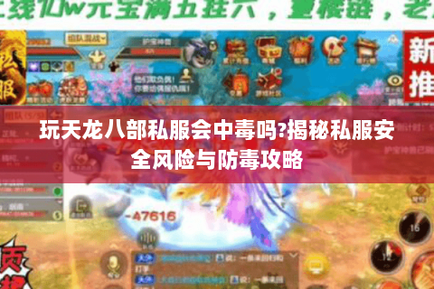 玩天龙八部私服会中毒吗?揭秘私服安全风险与防毒攻略 玩天龙八部私服会中毒吗?揭秘私服安全风险与防毒攻略
