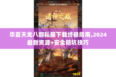华夏天龙八部私服下载终极指南,2024最新资源+安全防坑技巧 华夏天龙八部私服下载终极指南,2024最新资源+安全防坑技巧
