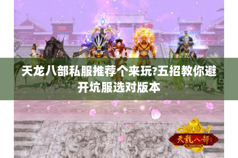天龙八部私服推荐个来玩?五招教你避开坑服选对版本
