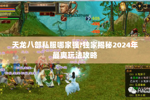 天龙八部私服哪家强?独家揭秘2024年最爽玩法攻略 天龙八部私服哪家强?独家揭秘2024年最爽玩法攻略