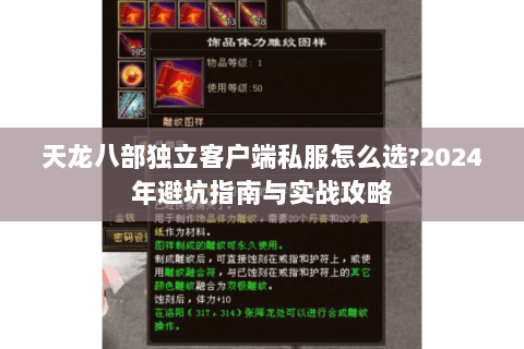 天龙八部独立客户端私服怎么选?2024年避坑指南与实战攻略 天龙八部独立客户端私服怎么选?2024年避坑指南与实战攻略