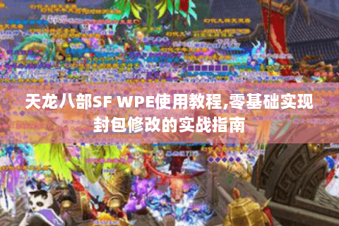 天龙八部SF WPE使用教程,零基础实现封包修改的实战指南 天龙八部SF WPE使用教程,零基础实现封包修改的实战指南