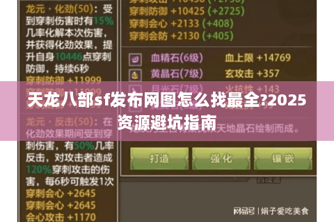 天龙八部sf发布网图怎么找最全?2025资源避坑指南 天龙八部sf发布网图怎么找最全?2025资源避坑指南