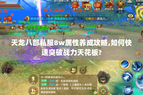 天龙八部私服8w属性养成攻略,如何快速突破战力天花板? 天龙八部私服8w属性养成攻略,如何快速突破战力天花板?