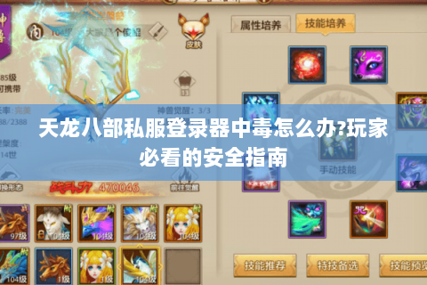 天龙八部私服登录器中毒怎么办?玩家必看的安全指南