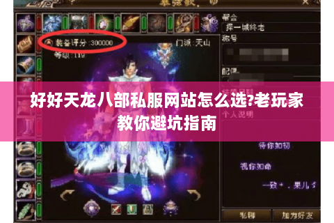 好好天龙八部私服网站怎么选?老玩家教你避坑指南 好好天龙八部私服网站怎么选?老玩家教你避坑指南