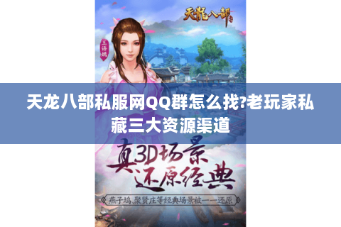 天龙八部私服网QQ群怎么找?老玩家私藏三大资源渠道 天龙八部私服网QQ群怎么找?老玩家私藏三大资源渠道