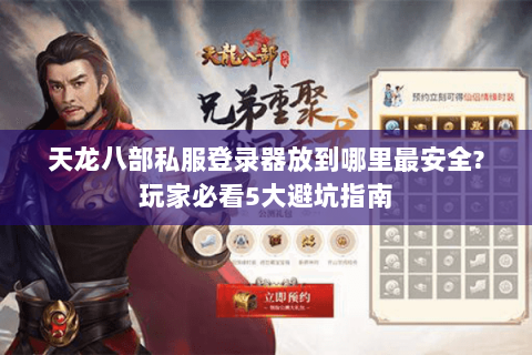 天龙八部私服登录器放到哪里最安全?玩家必看5大避坑指南