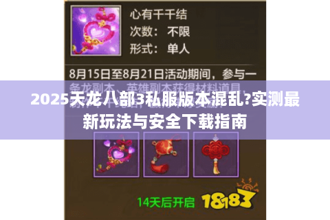 2025天龙八部3私服版本混乱?实测最新玩法与安全下载指南 2025天龙八部3私服版本混乱?实测最新玩法与安全下载指南