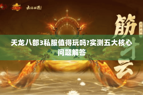 天龙八部3私服值得玩吗?实测五大核心问题解答