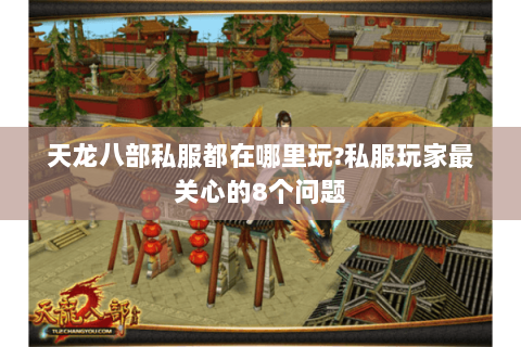 天龙八部私服都在哪里玩?私服玩家最关心的8个问题
