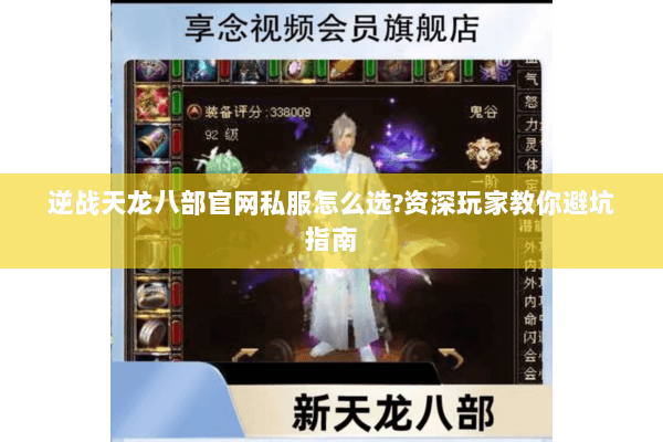 逆战天龙八部官网私服怎么选?资深玩家教你避坑指南 逆战天龙八部官网私服怎么选?资深玩家教你避坑指南
