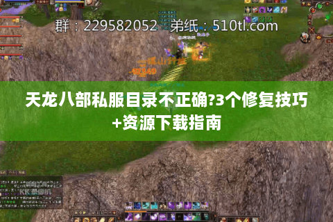 天龙八部私服目录不正确?3个修复技巧+资源下载指南