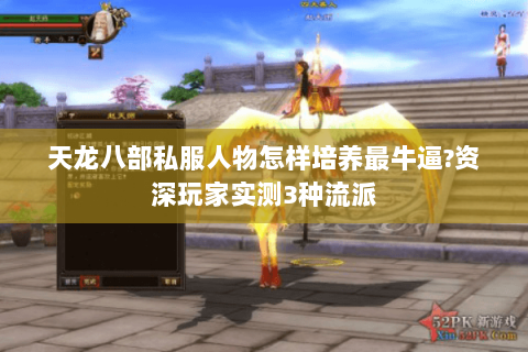 天龙八部私服人物怎样培养最牛逼?资深玩家实测3种流派 天龙八部私服人物怎样培养最牛逼?资深玩家实测3种流派