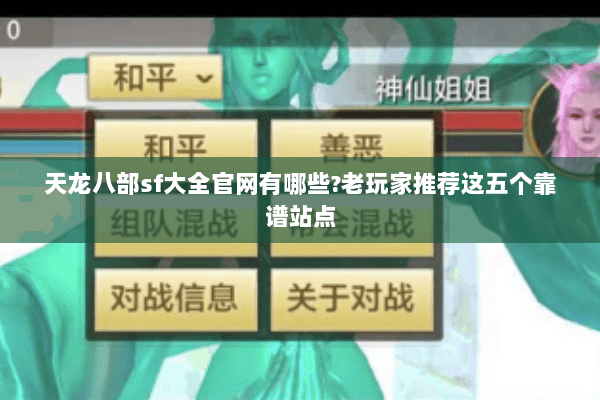 天龙八部sf大全官网有哪些?老玩家推荐这五个靠谱站点 天龙八部sf大全官网有哪些?老玩家推荐这五个靠谱站点