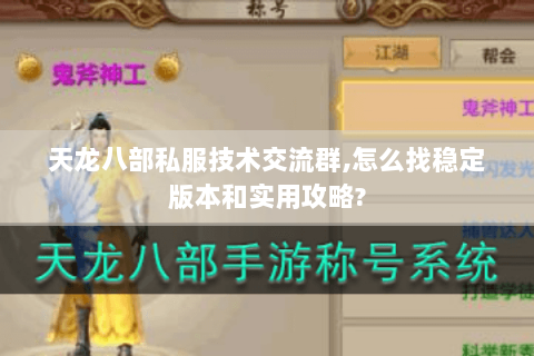 天龙八部私服技术交流群,怎么找稳定版本和实用攻略? 天龙八部私服技术交流群,怎么找稳定版本和实用攻略?