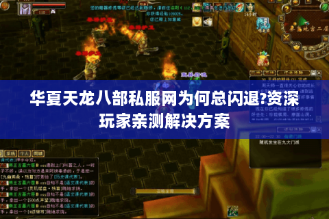华夏天龙八部私服网为何总闪退?资深玩家亲测解决方案 华夏天龙八部私服网为何总闪退?资深玩家亲测解决方案