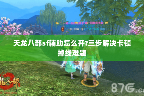天龙八部sf辅助怎么开?三步解决卡顿掉线难题