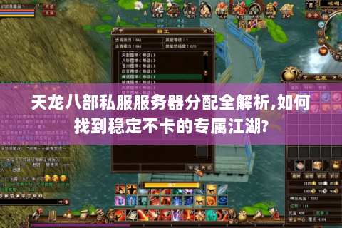 天龙八部私服服务器分配全解析,如何找到稳定不卡的专属江湖?