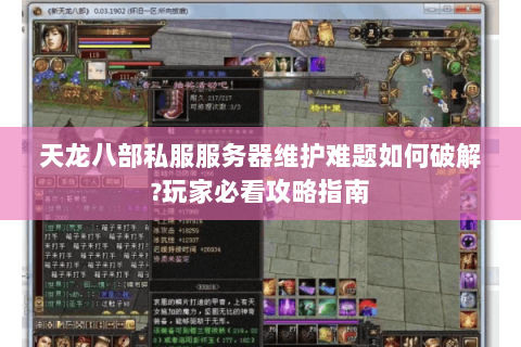 天龙八部私服服务器维护难题如何破解?玩家必看攻略指南