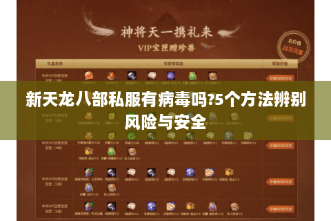 新天龙八部私服有病毒吗?5个方法辨别风险与安全 新天龙八部私服有病毒吗?5个方法辨别风险与安全