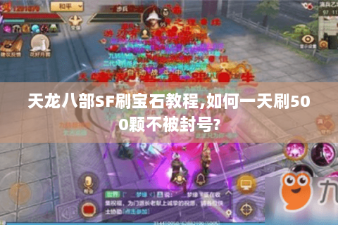 天龙八部SF刷宝石教程,如何一天刷500颗不被封号? 天龙八部SF刷宝石教程,如何一天刷500颗不被封号?