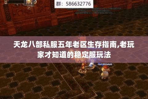 天龙八部私服五年老区生存指南,老玩家才知道的稳定服玩法 天龙八部私服五年老区生存指南,老玩家才知道的稳定服玩法