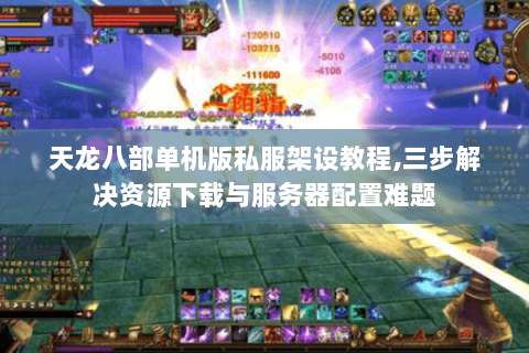 天龙八部单机版私服架设教程,三步解决资源下载与服务器配置难题 天龙八部单机版私服架设教程,三步解决资源下载与服务器配置难题