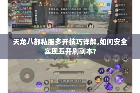 天龙八部私服多开技巧详解,如何安全实现五开刷副本? 天龙八部私服多开技巧详解,如何安全实现五开刷副本?